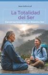La Totalidad del Ser: Conversaciones con un Maestro Zen: Un libro valioso para los que buscan un camino de crecimiento personal y espiritual, de refle