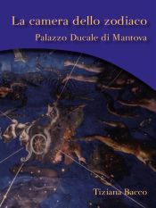 La camera dello zodiaco. Palazzo ducale di Mantova (Ebook)