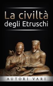 La civilt&agrave; degli Etruschi (Ebook)