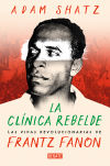 La clínica rebelde: Las vidas revolucionarias de Frantz Fanon