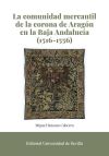 La comunidad mercantil de la corona de Aragón en la Baja Andalucía (1516-1556)