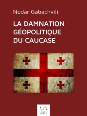 Portada de La damnation géopolitique du Caucase (Ebook)