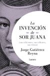 La invenci&oacute;n de sor Juana (sus editores, sus ediciones, sus