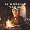 La luz brillante de Thomas Edison: Descubre el Genio detrás de la Revolución de la Bombilla Eléctrica