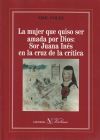 La mujer que quiso ser amada por Dios: Sor Juana Inés en la cruz de la crítica