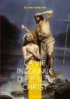 La vie inconnue de J&eacute;sus-Christ: le livre interdit sur l'&eacute;nigme sacr&eacute;e
