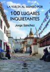 La Vuelta Al Mundo Por 100 Lugares Inquietantes De Jorge Sánchez