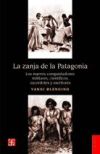 La zanja de la Patagonia. Los nuevos conquistadores: militares, científicos, sacerdotes y escritores