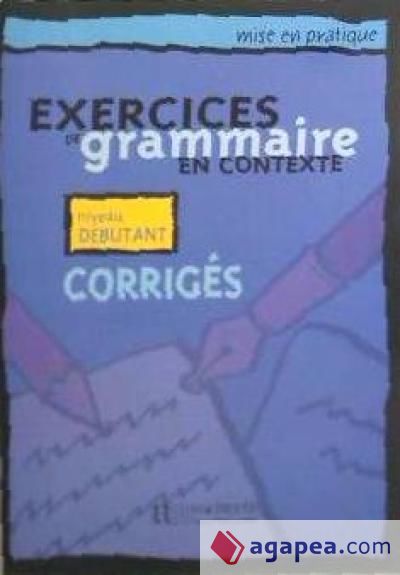 Exercices de grammaire en contexte. Corrigés. Niveau Debutant