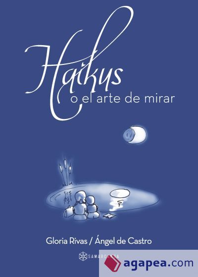 Haikus o el arte de mirar . Gloria Rivas y Ángel de Castro Haikus o el arte de mirar . Gloria Rivas y Ángel de Castro