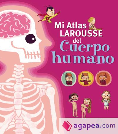 Mi Atlas Larousse del cuerpo humano