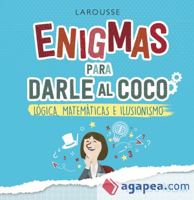 Enigmas para darle al coco. Lógica, matemáticas e ilusionismo