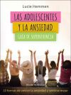 Las adolescentes y la ansiedad. Gu&iacute;a de supervivencia. 10 formas de vencer la ansiedad y sentirse mejor