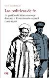 Las pol&iacute;ticas de fe: la gesti&oacute;n del islam marroqu&iacute; durante el Protectorado espa&ntilde;ol (1912-1956)