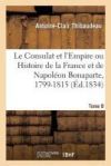 Le Consulat Et l'Empire Ou Histoire de la France Et de Napoléon Bonaparte, 1799-1815. Tome 8