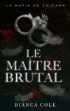 Le Ma&icirc;tre Brutal: Une Sombre Romance Mafieuse Captive