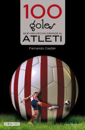 Portada de 100 goles que han hecho grande al Atleti