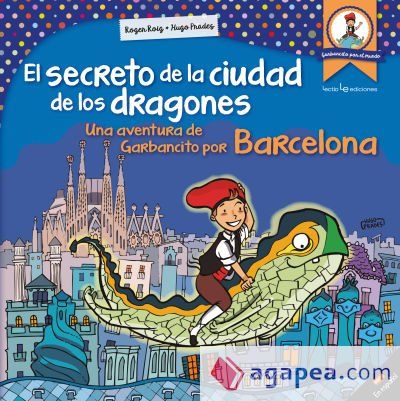 El secreto de la ciudad de los dragones . Una aventura de Garbancito por Barcelona El secreto de la ciudad de los dragones . Una aventura de Garbancito por Barcelona
