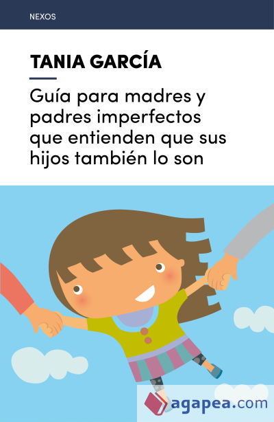 Guía para madres y padres imperfectos que entienden que sus hijos también lo son