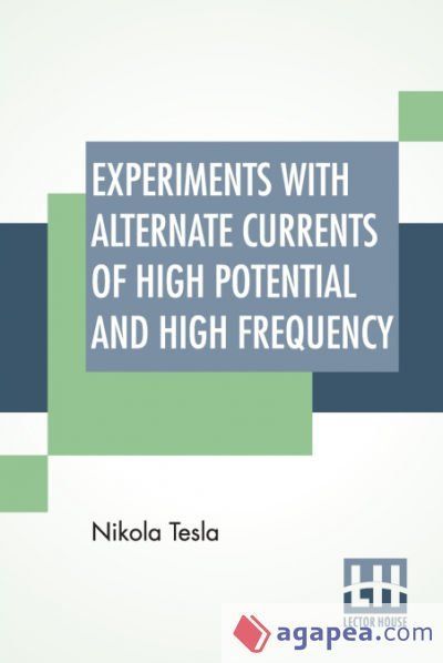 EXPERIMENTS WITH ALTERNATE CURRENTS OF HIGH POTENTIAL AND HIGH ...