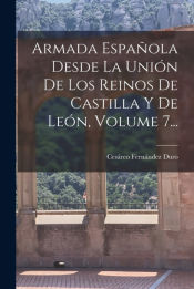Portada de Armada Española Desde La Unión De Los Reinos De Castilla Y De León, Volume 7
