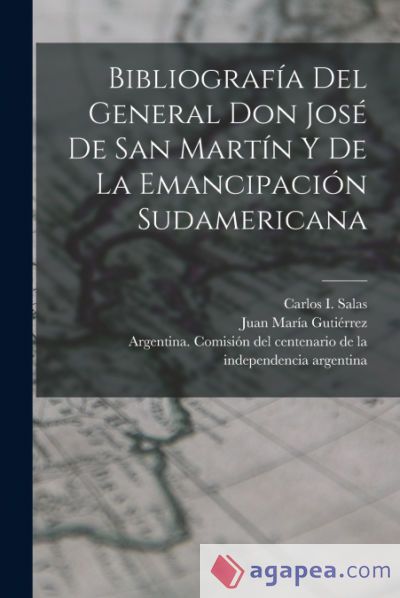 BIBLIOGRAFIA DEL GENERAL DON JOSE DE SAN MARTIN Y DE LA EMANCIPACION ...