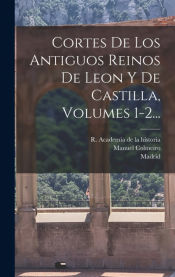 Portada de Cortes De Los Antiguos Reinos De Leon Y De Castilla, Volumes 1-2