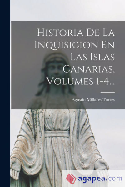 Historia De La Inquisicion En Las Islas Canarias, Volumes 1-4