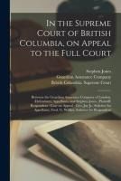 Portada de In the Supreme Court of British Columbia, on Appeal to the Full Court [microform]