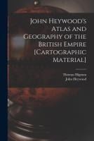 Portada de John Heywoodâ€™s Atlas and Geography of the British Empire [cartographic Material]