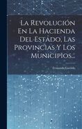 Portada de La Revolución En La Hacienda Del Estado, Las Provincias Y Los Municipios