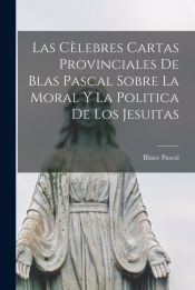 Portada de Las Cèlebres Cartas Provinciales De Blas Pascal Sobre La Moral Y La Politica De Los Jesuitas