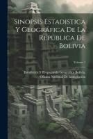 Portada de Sinopsis Estadistica Y Geográfica De La República De Bolivia; Volume 1