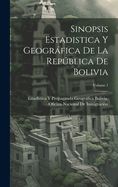 Portada de Sinopsis Estadistica Y Geográfica De La República De Bolivia; Volume 1