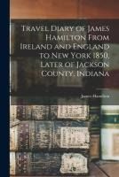 Portada de Travel Diary of James Hamilton From Ireland and England to New York 1850, Later of Jackson County, Indiana