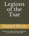 Legions of the Last Tsar: Russian European Infantry Regiments on the eve of the Great War