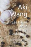 Les bases de la cuisine asiatique: Recettes traditionnelles et saines issues de la culture alimentaire asiatique