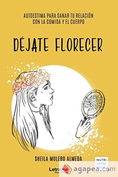 Déjate florecer: autoestima para sanar tu relación con la comida y el cuerpo