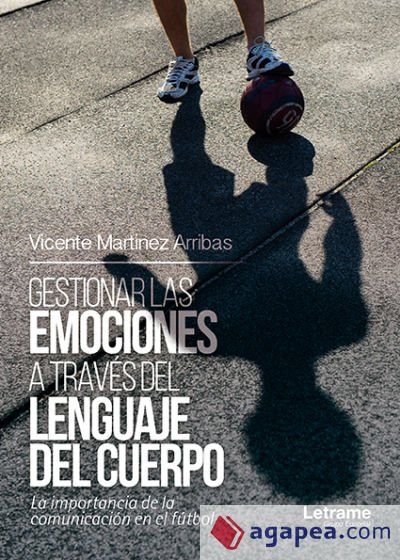 Gestionar emociones a través del lenguaje del cuerpo. La importancia de la comunicación en el fútbol (Ebook) Gestionar emociones a través del lenguaje del cuerpo. La importancia de la comunicación en el fútbol (Ebook)