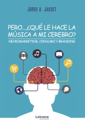 Portada de Pero...¿Qué le hace la música a mi cerebro? Neuromarketing, consumo y branding