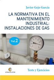 Portada de LA NORMATIVA EN EL MANTENIMIENTO INDUSTRIAL: INSTALACIONES DE GAS. Tests y Ejercicios. VOLUMEN II