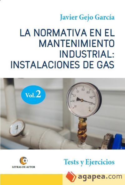 LA NORMATIVA EN EL MANTENIMIENTO INDUSTRIAL: INSTALACIONES DE GAS. Tests y Ejercicios. VOLUMEN II