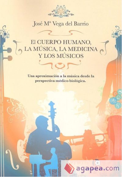 EL CUERPO HUMANO, LA M&Uacute;SICA, LA MEDICINA Y LOS M&Uacute;SICOS: UNA APROXIMACI&Oacute;N A LA M&Uacute;SICA DESDE LA PERSPECTIVA M&Eacute;DICO-BIOL&Oacute;GICA