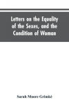 Letters on the Equality of the Sexes, and the Condition of Woman