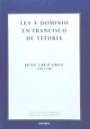 Ley y dominio en Francisco de Vitoria : estudios presentados en las II Jornadas de Iustitia et Iure en el Siglo de Oro dedicadas a Francisco de Vitoria, en Buenos Aires (Argentina) el 27, 28 y 29 de junio de 2007