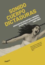 Portada de Sonido, cuerpo y dictaduras: Espacios de encuentro y memoria en Espa&ntilde;a y Latinoam&eacute;rica (1960-1989)