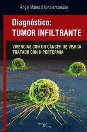 Portada de Diagnóstico: tumor infiltrante (Vivencias con un cáncer de vejiga tratado con hipertermia)