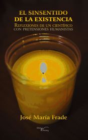 Portada de El sinsentido de la Existencia : reflexiones de un científico con pretensiones humanistas