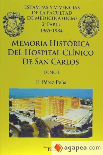 Memoria histórica del Hospital Clínico de San Carlos. Tomo I, Estampas y vivencias de la Facultad de Medicina (UCM). Segunda Parte, 1965-1984