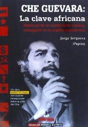Portada de CHE GUEVARA: LA CLAVE AFRICANA. MEMORIAS DE UN COMANDANTE CUBANO, EMBAJADOR EN. LA ARGELIA POSTCOLONIAL. (COLECCION MEMORIA H